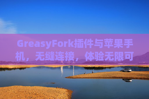 GreasyFork插件与苹果手机，无缝连接，体验无限可能